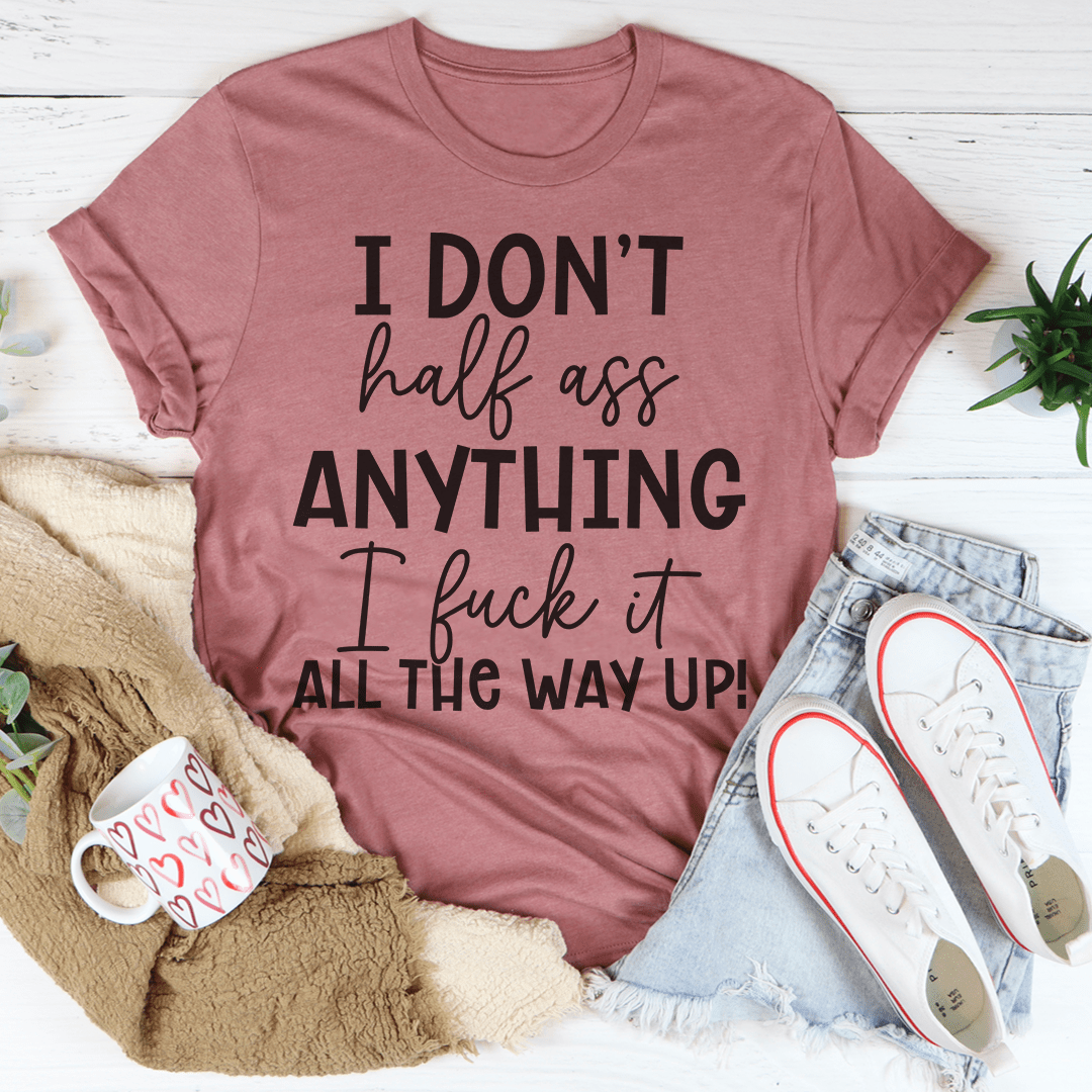 I Don't Half-Ass Anything Tee
