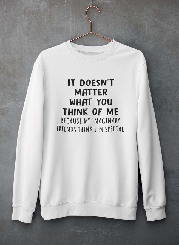 It Doesn't Matter What You Think Of Me Sweat Shirt