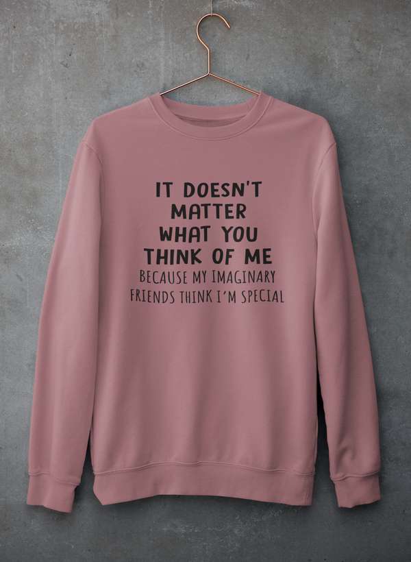 It Doesn't Matter What You Think Of Me Sweat Shirt