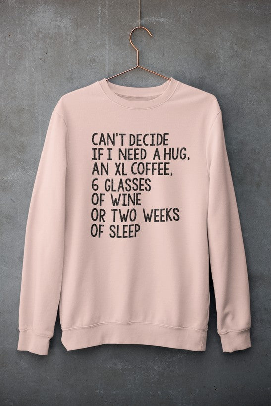 Can't Decide If I Need A Hug An XL Coffee 6 Glasses Of Wine Sweat Shirt